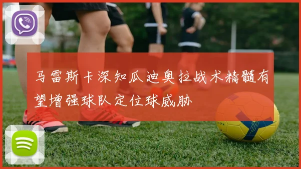 马雷斯卡深知瓜迪奥拉战术精髓有望增强球队定位球威胁