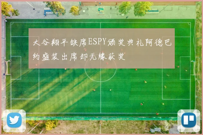 大谷翔平缺席ESPY颁奖典礼阿德巴约盛装出席却无缘获奖