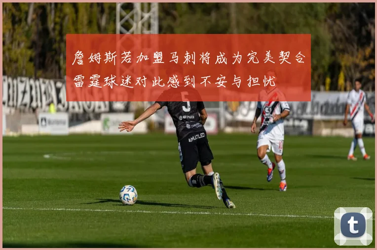 詹姆斯若加盟马刺将成为完美契合雷霆球迷对此感到不安与担忧
